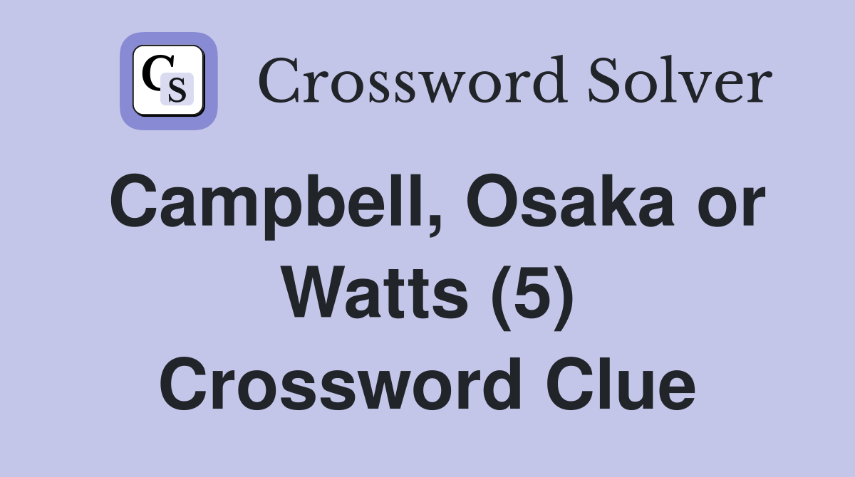 Campbell, Osaka or Watts (5) - Crossword Clue Answers - Crossword Solver